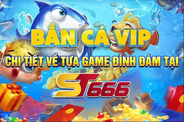 Bắn cá Vip: Chi tiết về tựa game đình đám tại ST666